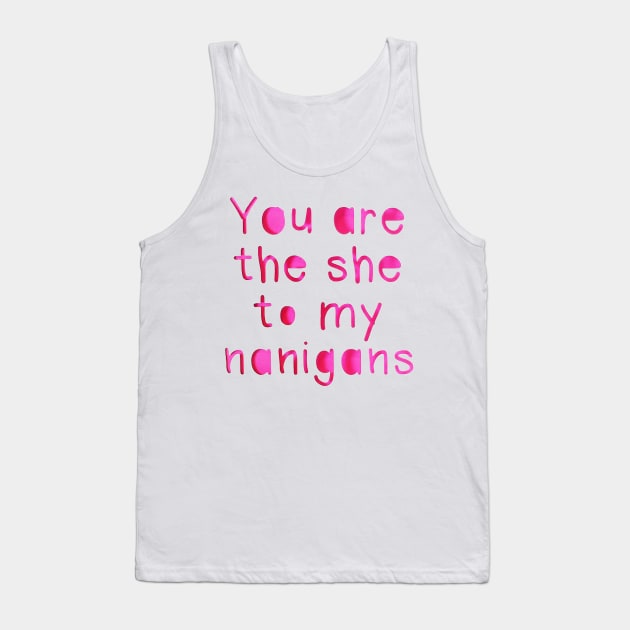 You are the she to my Nanigans Tank Top by akastardust